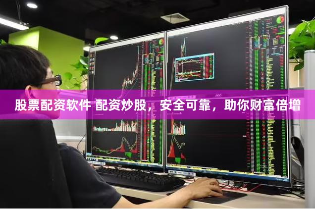 股票配资软件 配资炒股，安全可靠，助你财富倍增