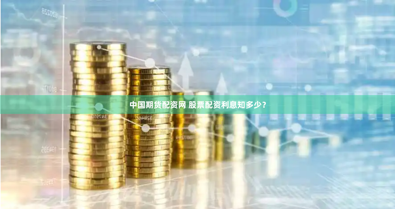 中国期货配资网 股票配资利息知多少？
