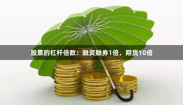 股票的杠杆倍数：融资融券1倍，期货10倍